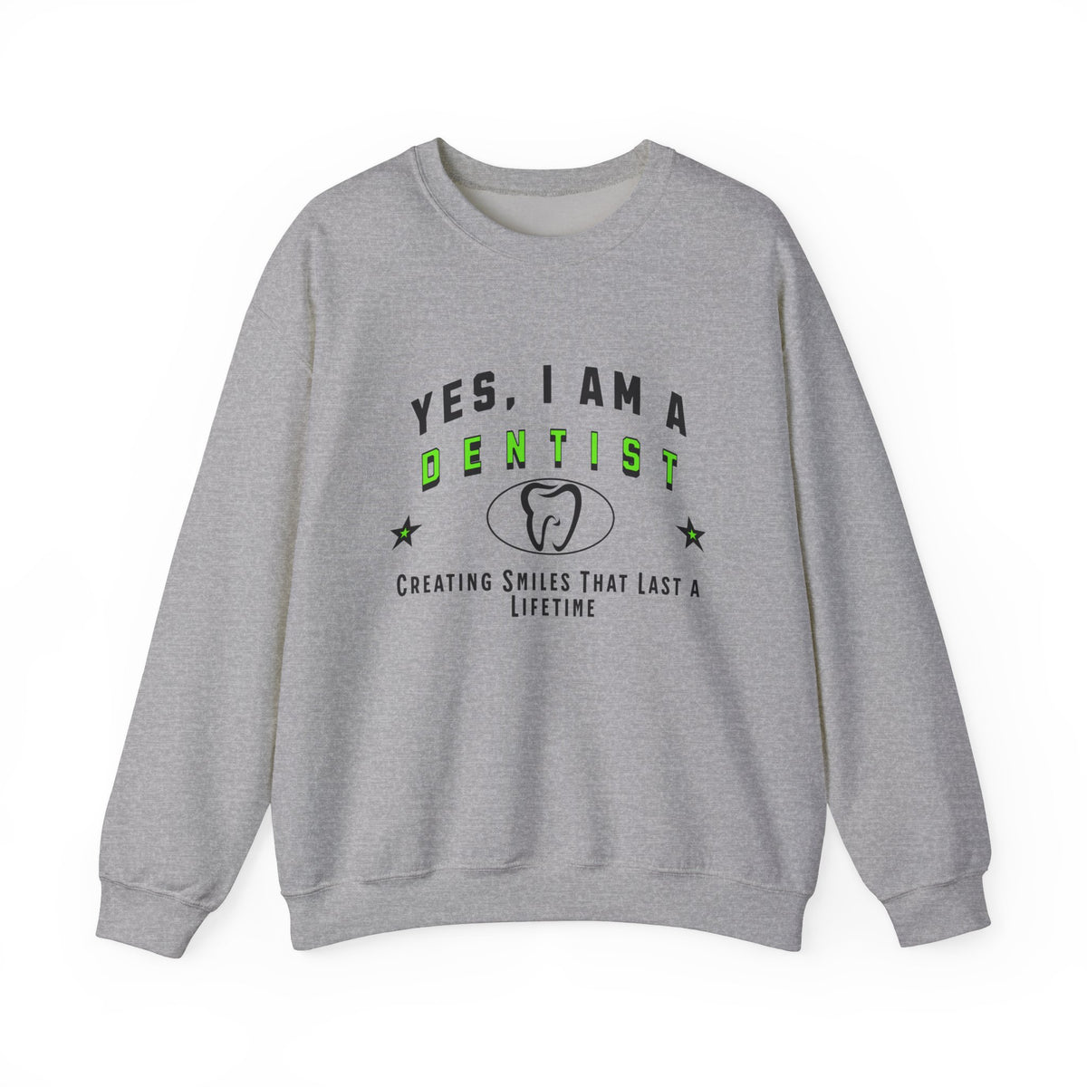 Yes, I Am a Dentist: Creating Smiles That Last a Lifetime Crewneck Sweatshirt – Comfortable and Professional