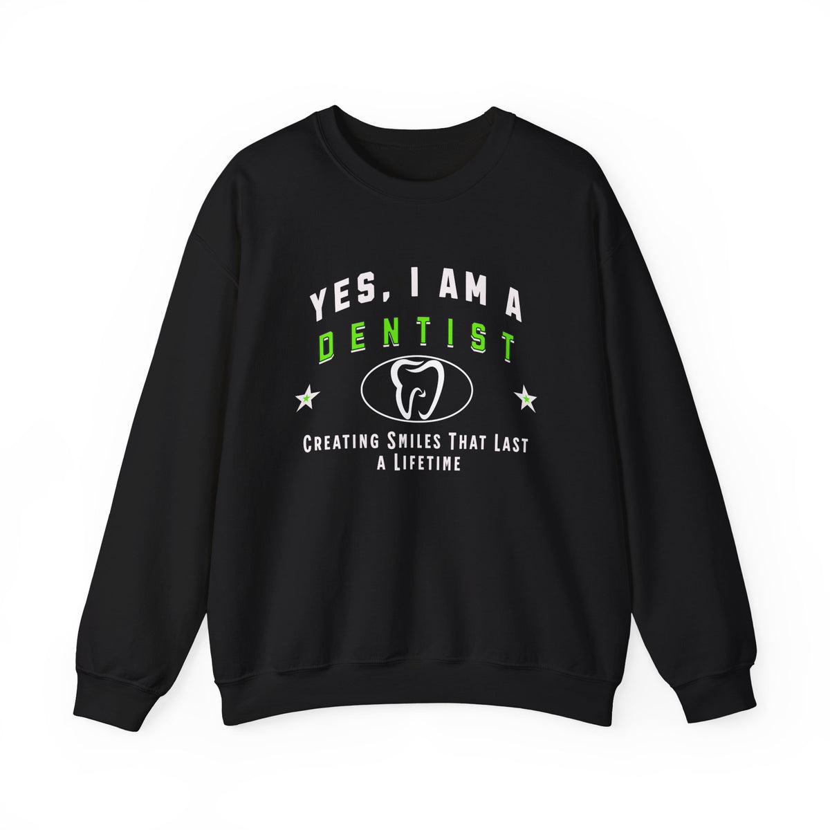 Yes, I Am a Dentist: Creating Smiles That Last a Lifetime Crewneck Sweatshirt – Comfortable and Professional