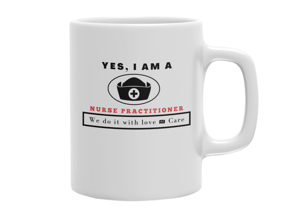 NEW EDGE OCCUPATIONAL MUG &quot;YES, I AM A NURSE PRACTITIONER MUG&quot; WITH SLOGAN &quot;WE DO IT WITH LOVE &amp; CARE&quot; - 11 OZ AND 15 OZ SIZES AVAILABLE!