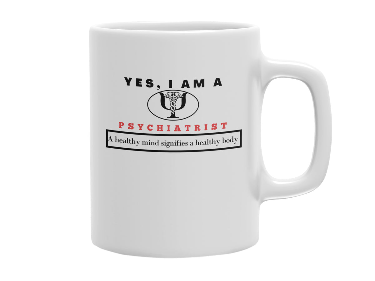 NEW EDGE OCCUPATIONAL MUG &quot;YES, I AM A PSYCHIATRIST MUG&quot; WITH SLOGAN &quot;A HEALTHY MIND SIGNIFIES A HEALTHY BODY&quot; - 11 OZ AND 15 OZ SIZES AVAILABLE!