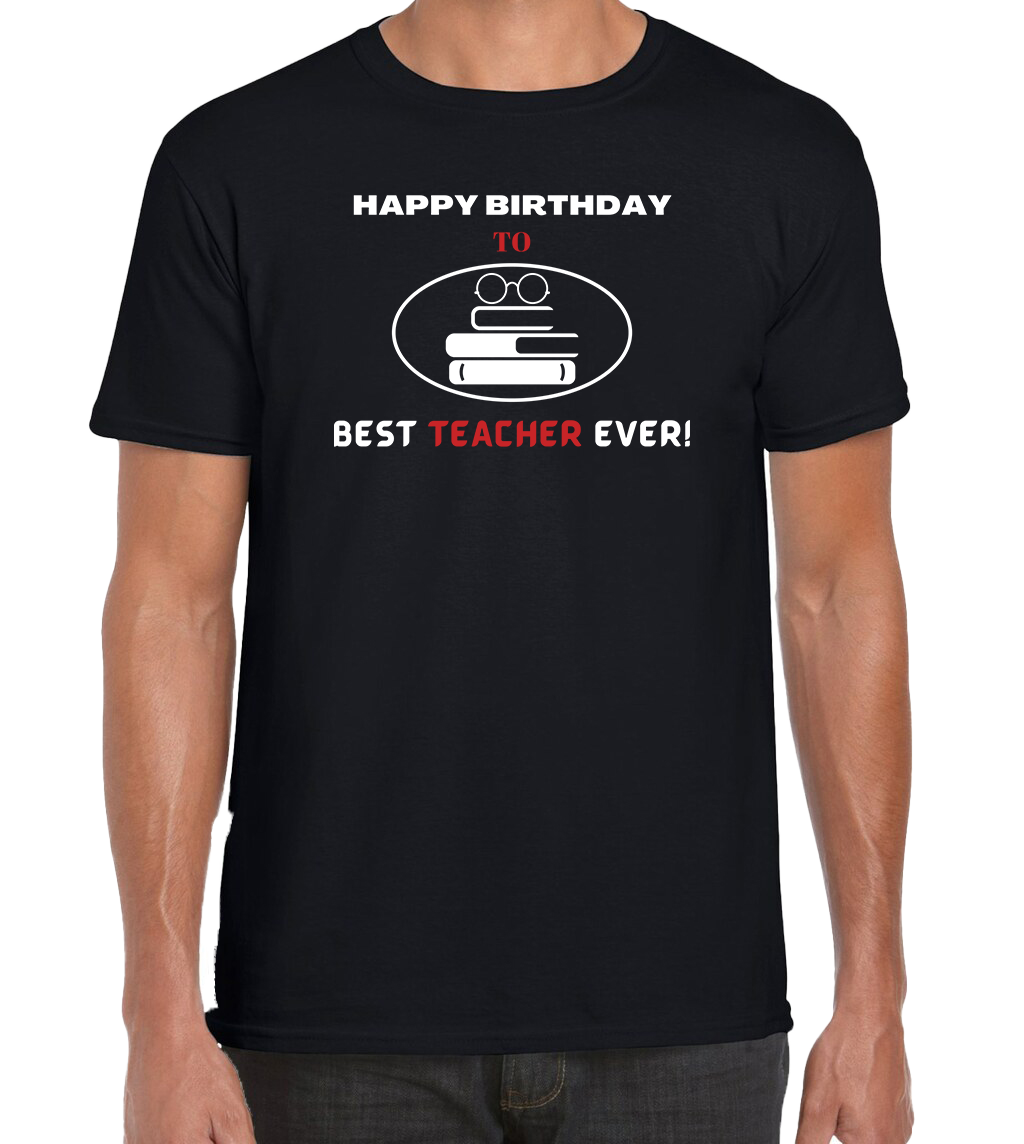 HAPPY BIRTHDAY TO BEST TEACHER  EVER T-SHIRT.