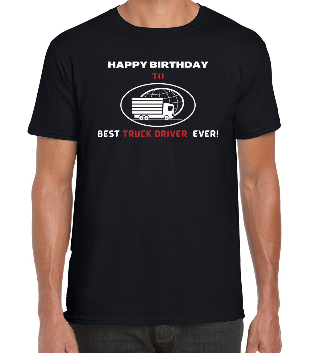 HAPPY BIRTHDAY TO BEST TRUCK DRIVER  EVER T-SHIRT.