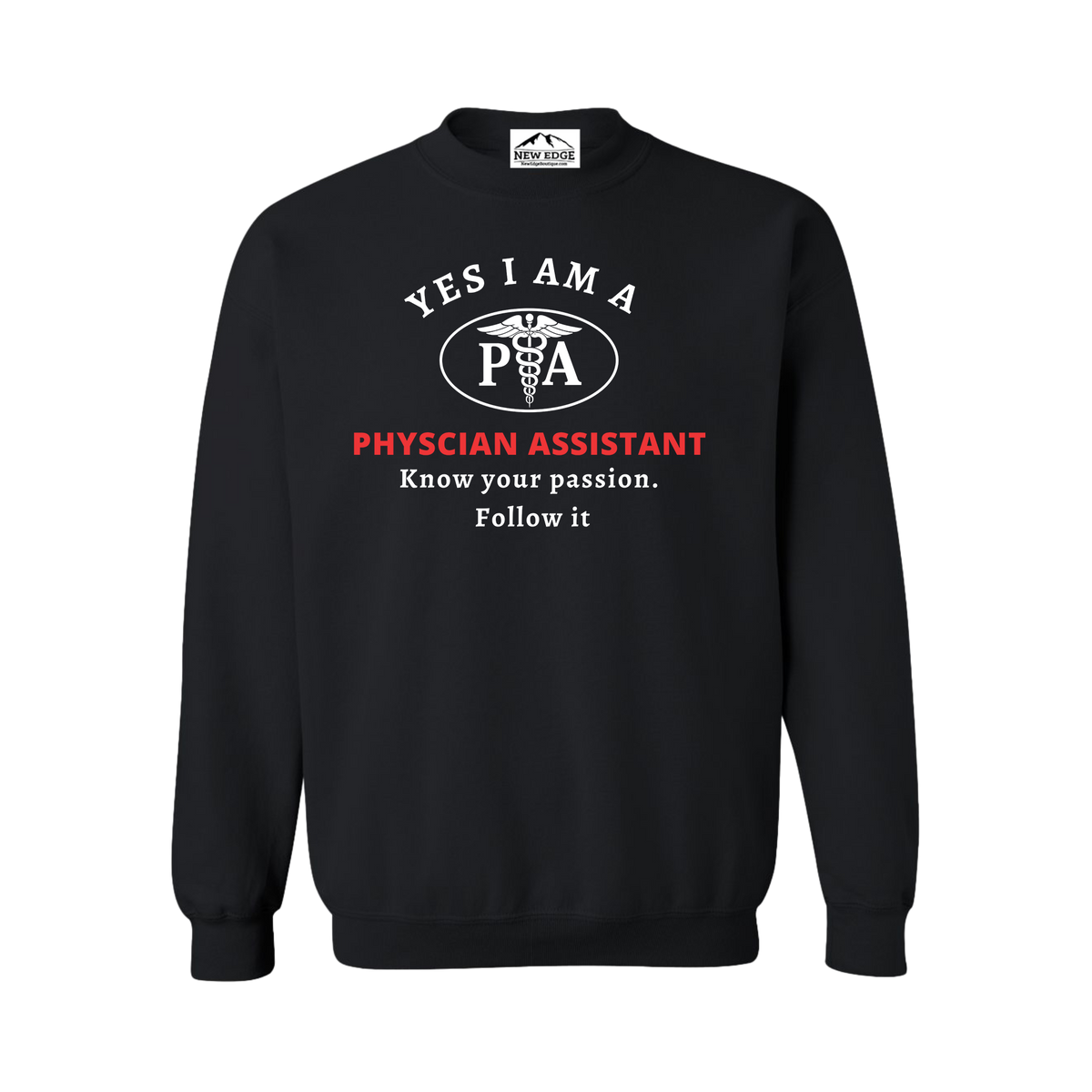 YES, I AM A PHYSCIAL ASSISTANT CREWNECK SWEATSHIRT.	Know your passion. Follow it.