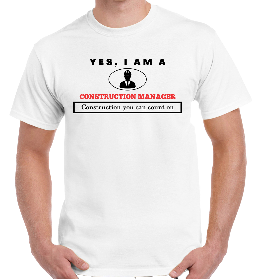 YES, I AM A CONSTRUCTION MANAGER T-SHIRT