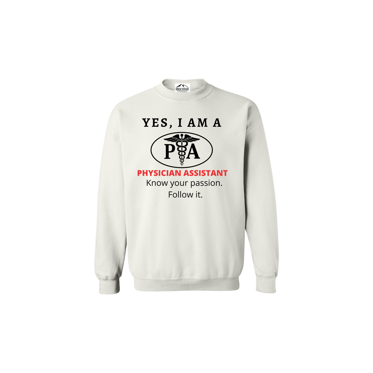 YES, I AM A PHYSCIAL ASSISTANT CREWNECK SWEATSHIRT.	Know your passion. Follow it.