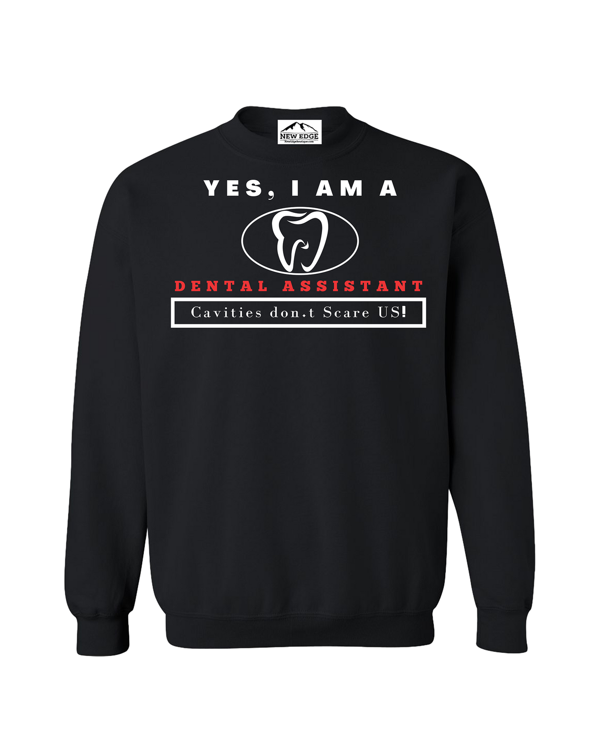 YES, I AM A DENTAL ASSISTANT CREWNECK SWEATSHIRT.	Cavities don’t Scare US!