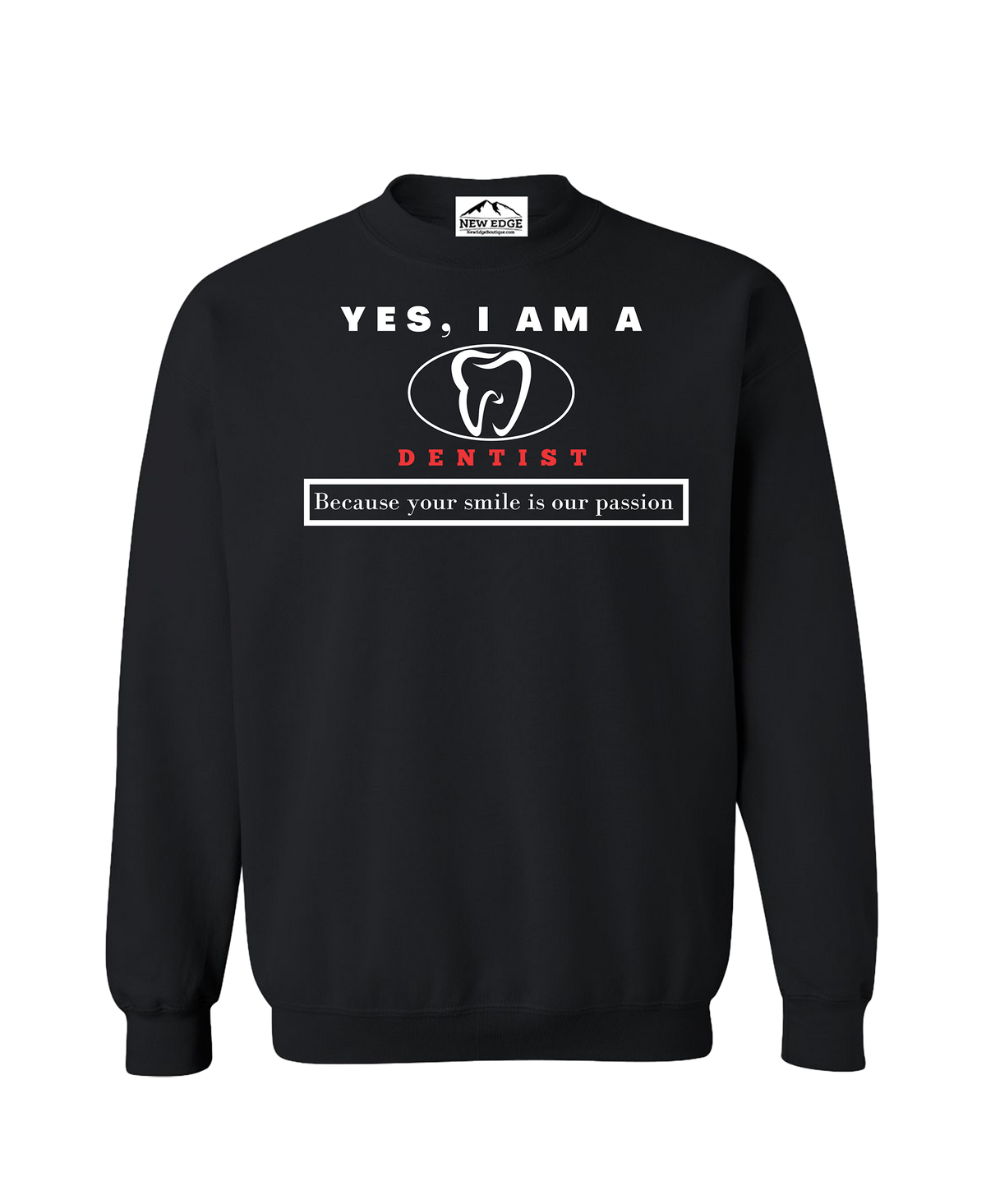 YES, I AM A DENTIST CREWNECK SWEATSHIRT.	Because your smile is our passion.