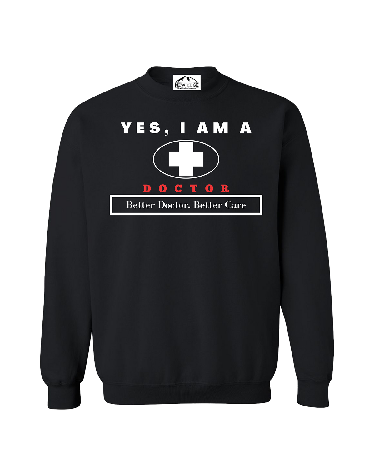 YES, I AM A DOCTOR CREWNECK SWEATSHIRT.	Better Doctor. Better Care.