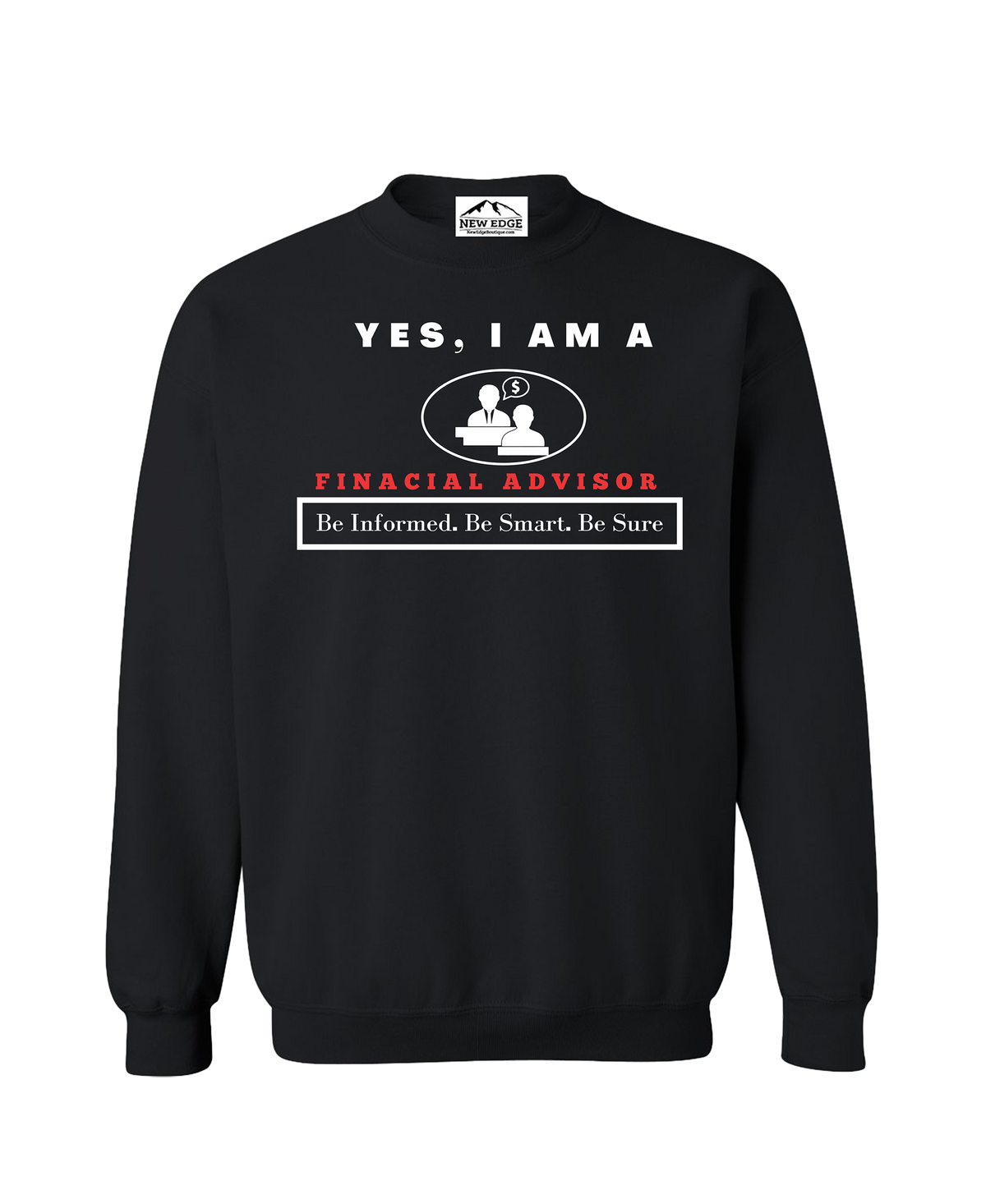 YES, I AM A FINACIAL ADVISOR CREWNECK SWEATSHIRT.	Be Informed. Be Smart. Be Sure.