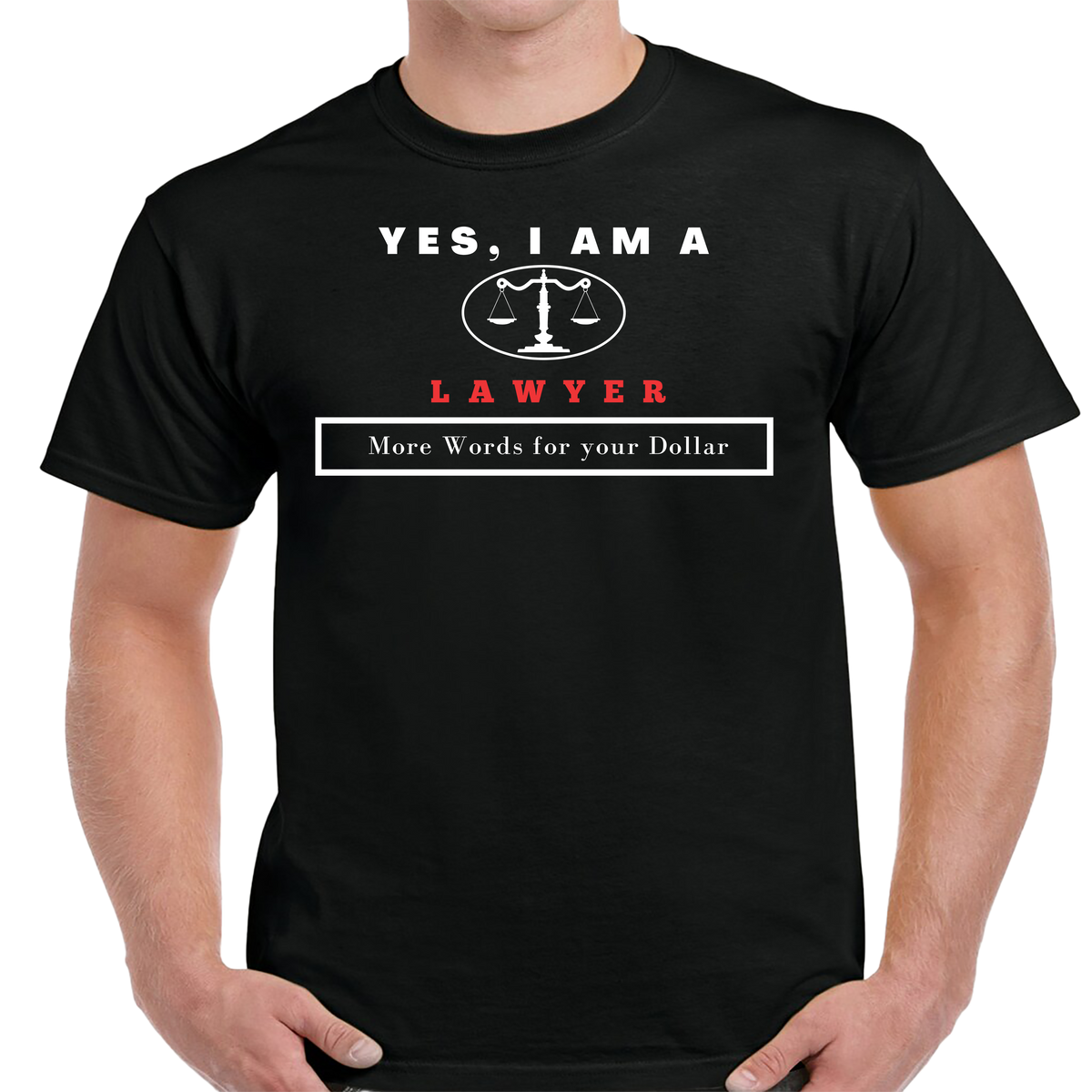 YES, I AM A LAWYER T-SHIRT. 	More Words for your Dollar