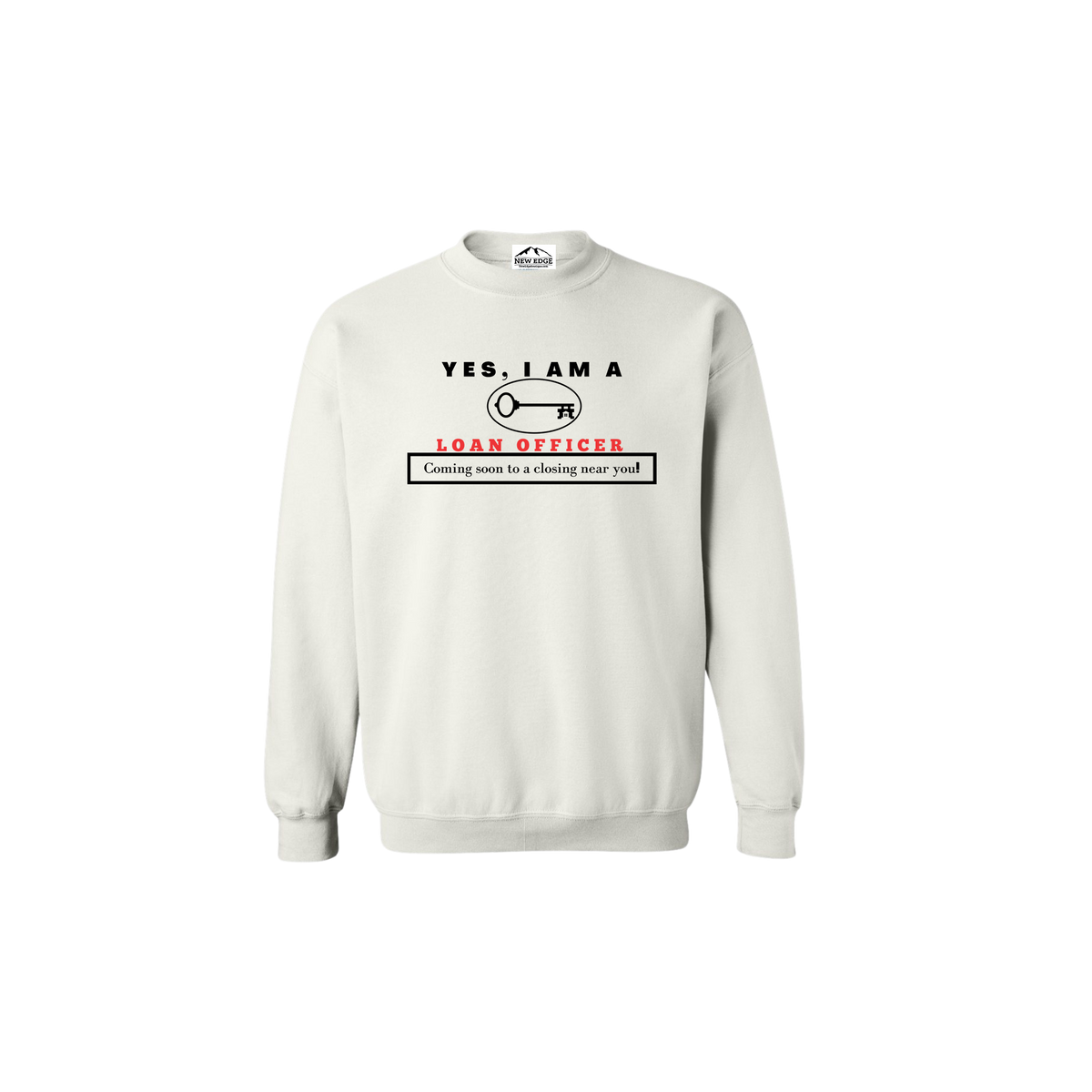 YES, I AM A LOAN OFFICER CREWNECK SWEATSHIRT.	Coming soon to a closing near you!