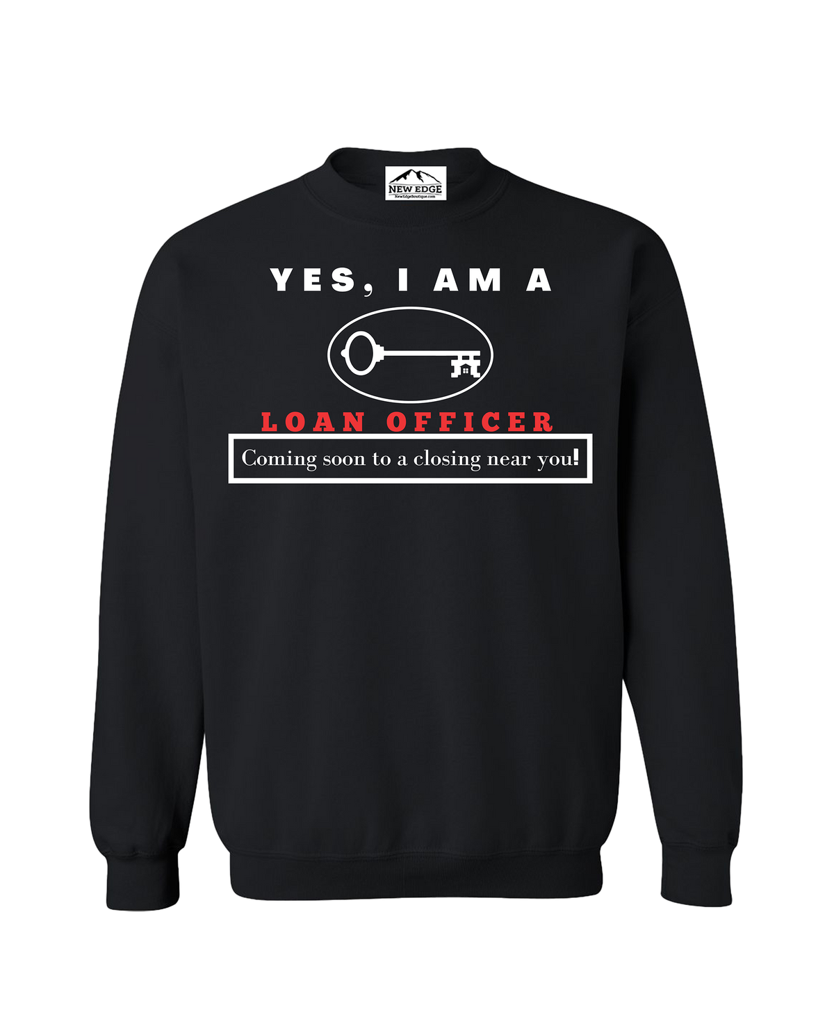 YES, I AM A LOAN OFFICER CREWNECK SWEATSHIRT.	Coming soon to a closing near you!