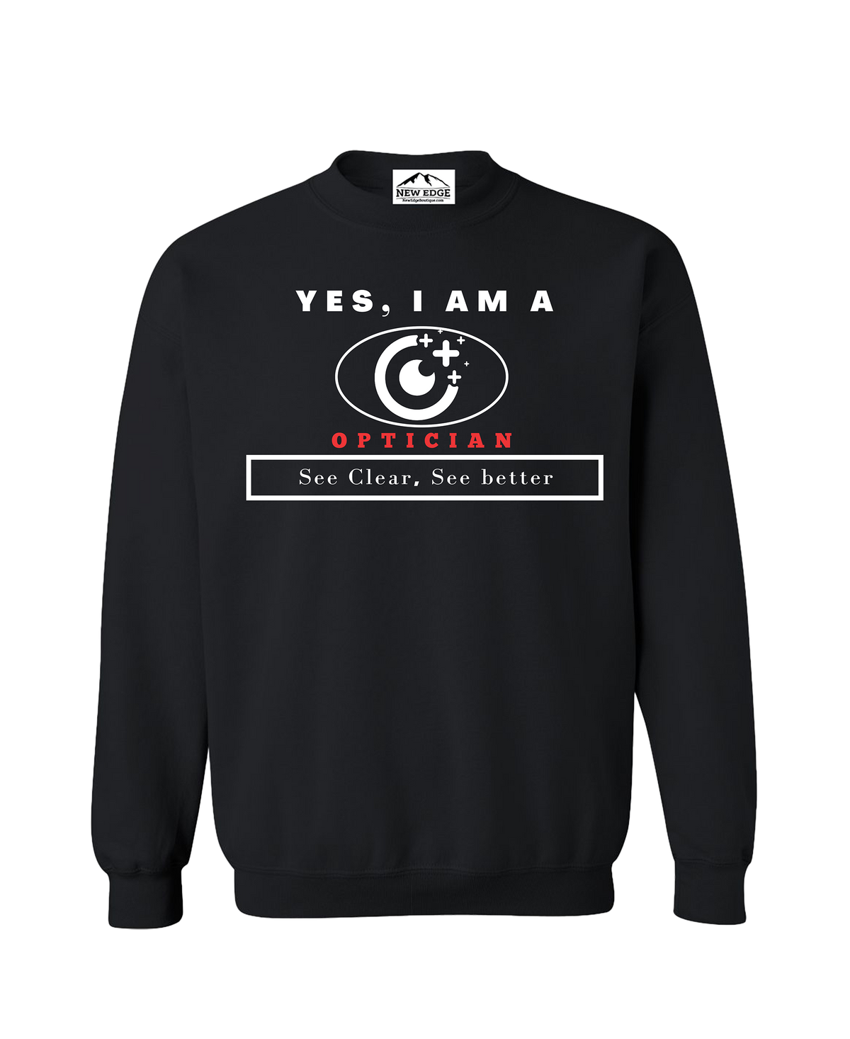 YES, I AM AN OPTICIAN CREWNECK SWEATSHIRT.	See Clear, See better.