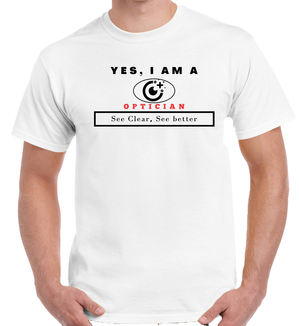 YES, I AM AN OPTICIAN T-SHIRT.	See Clear, See better