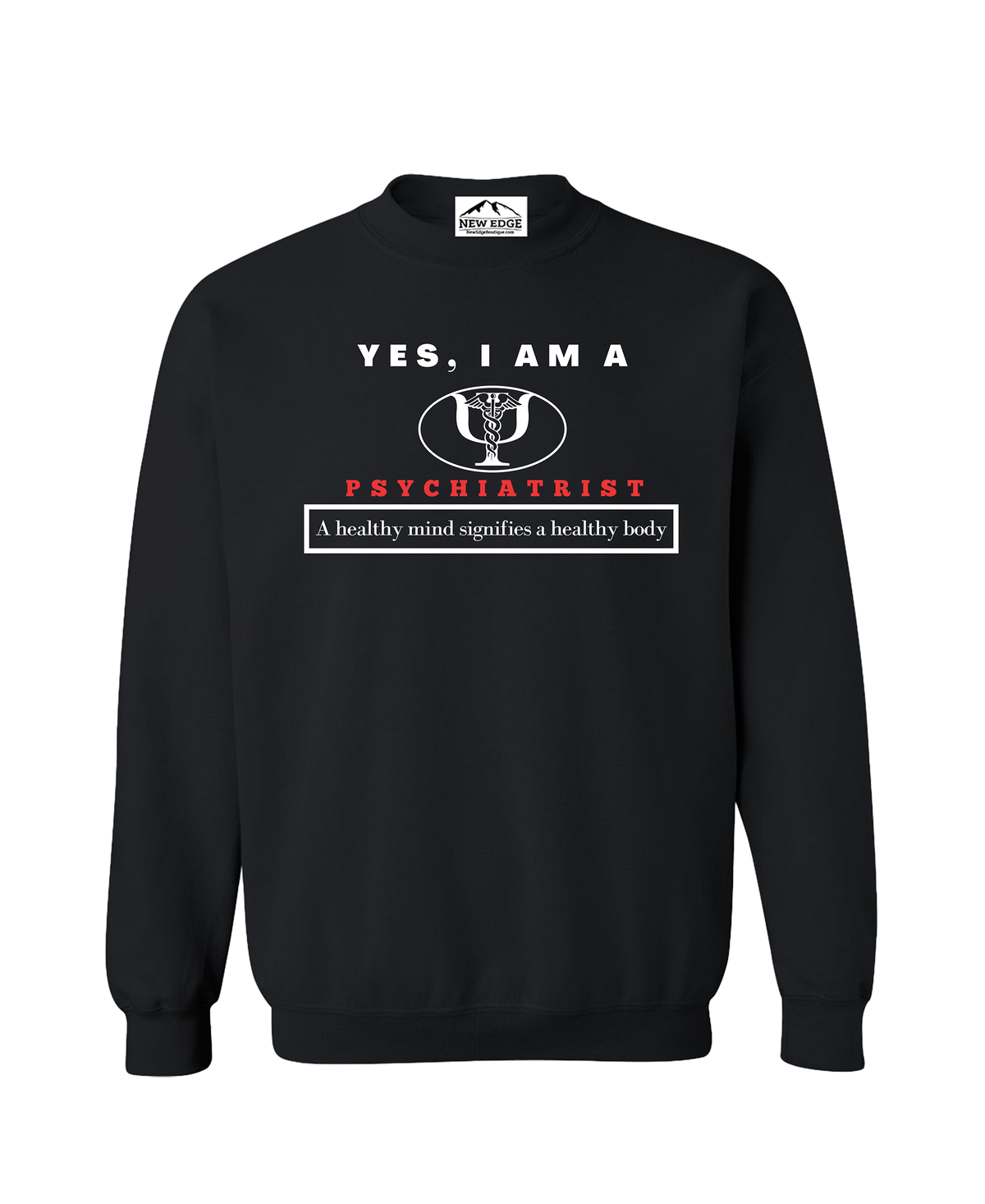 YES, I AM A PSYCHIATRIST CREWNECK SWEATSHIRT.	A healthy mind signifies a healthy body.