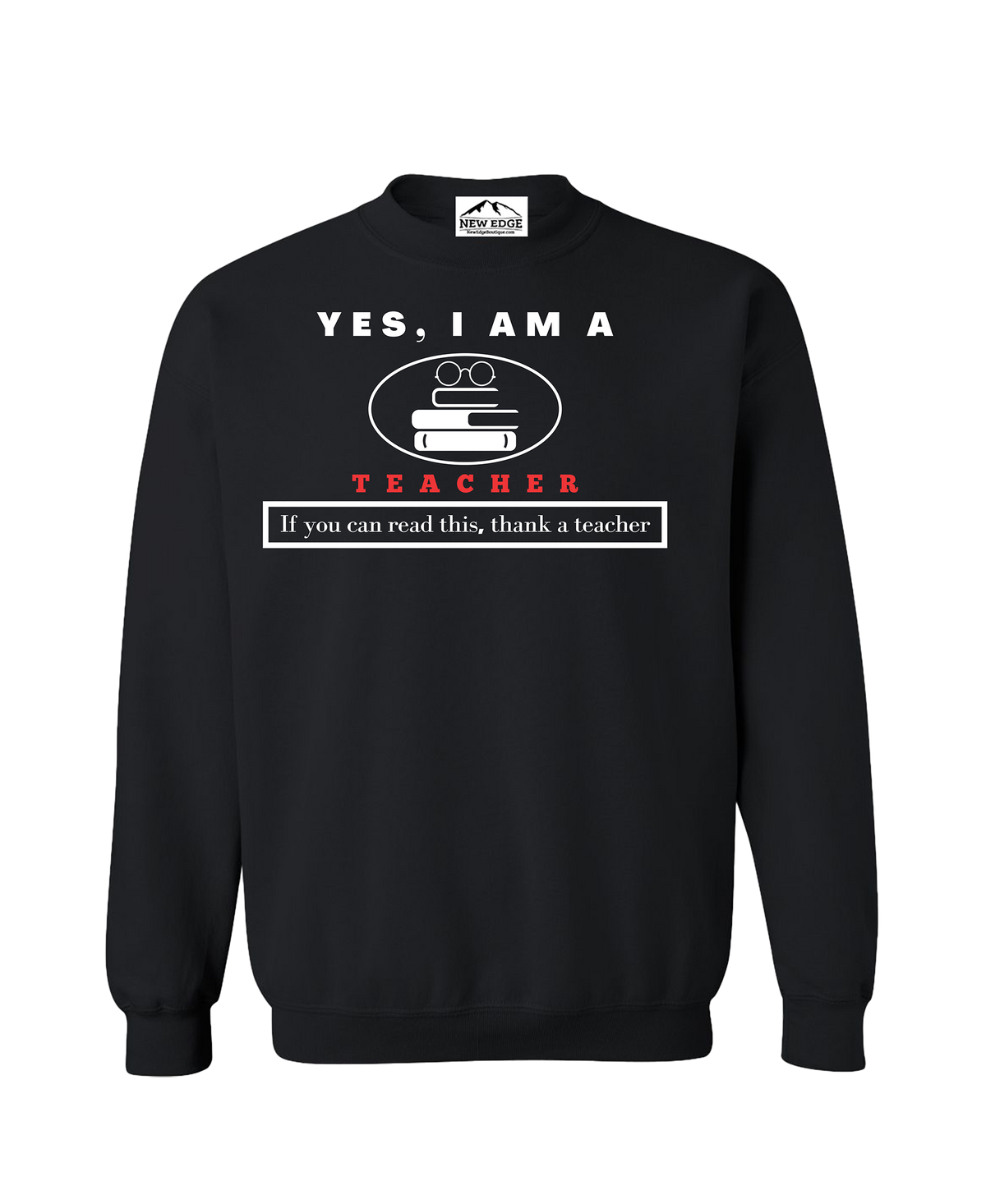 YES, I AM A TEACHER CREWNECK SWEATSHIRT.	If you can read this, thank a teacher.