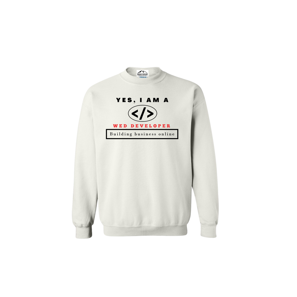 YES, I AM A WED DEVELOPER CREWNECK SWEATSHIRT.	Building business online.