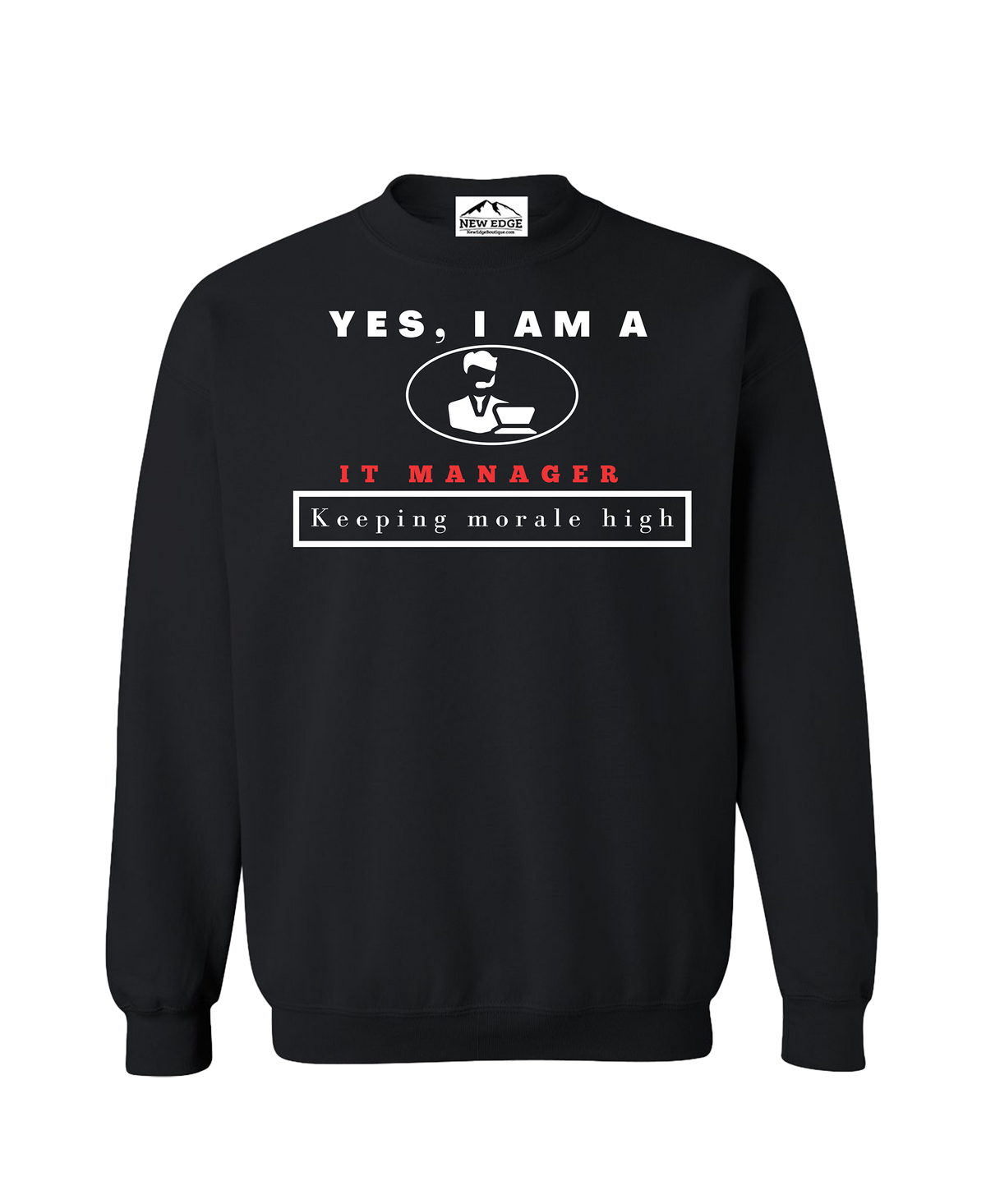 YES, I AM An IT MANAGER CREWNECK SWEATSHIRT.	Keeping morale high.