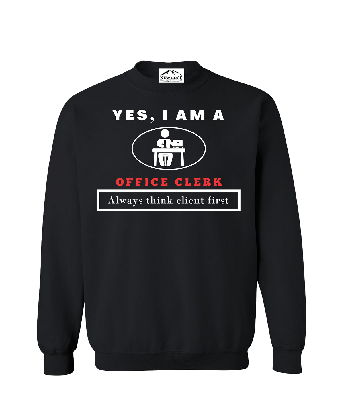 YES, I AM An OFFICE CLERKS CREWNECK SWEATSHIRT.	Always think client first.