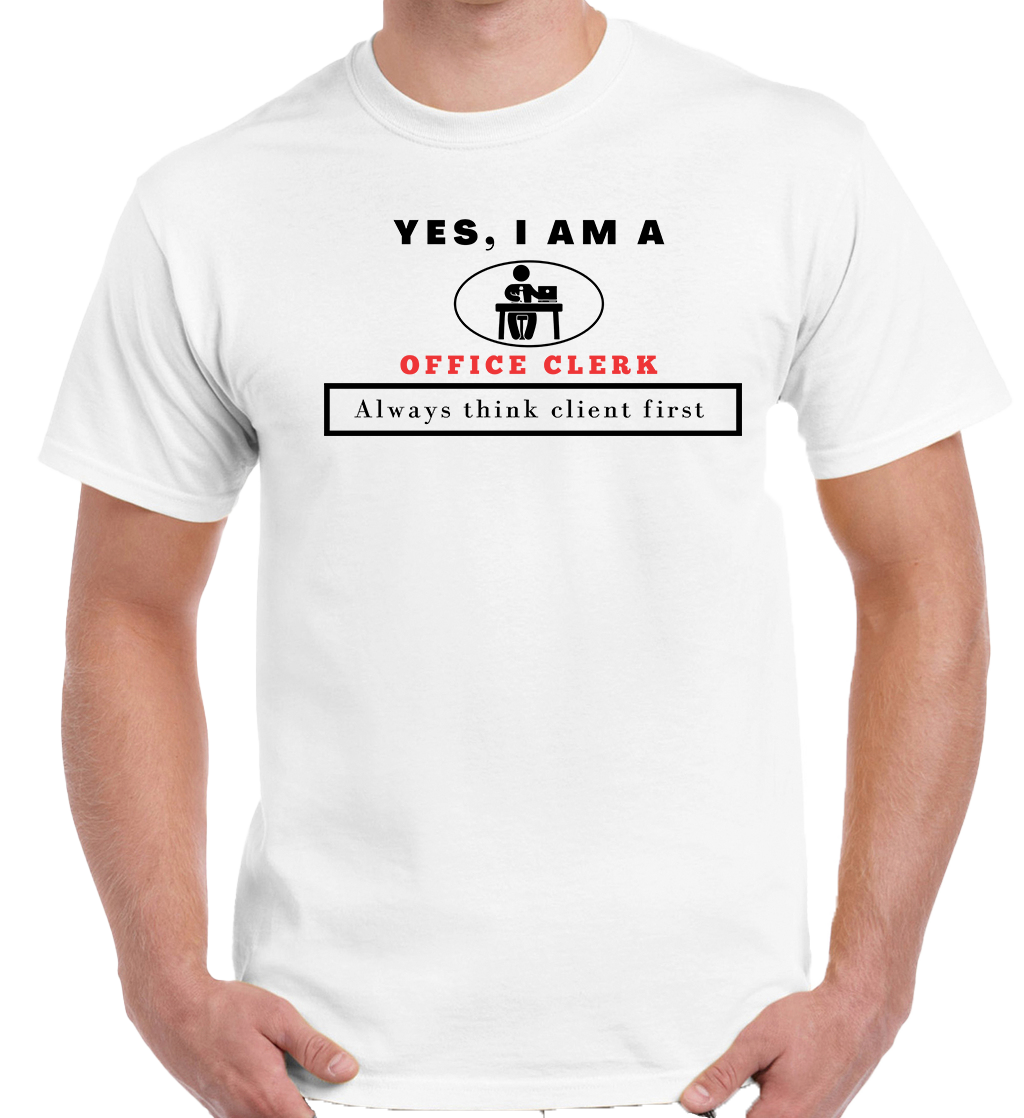 YES, I AM An OFFICE CLERKS T-SHIRT.	Always think client first